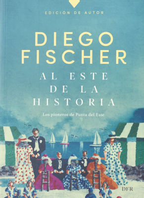 Al este de la historia : los pioneros de Punta del Este