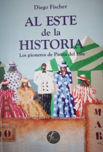 Al este de la historia : los pioneros de Punta del Este